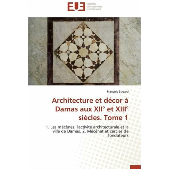 Omn.Univ.Europ. Architecture Et Décor à Damas Aux XII° Et XIII° Siècles. Tome 1, (Paperback)