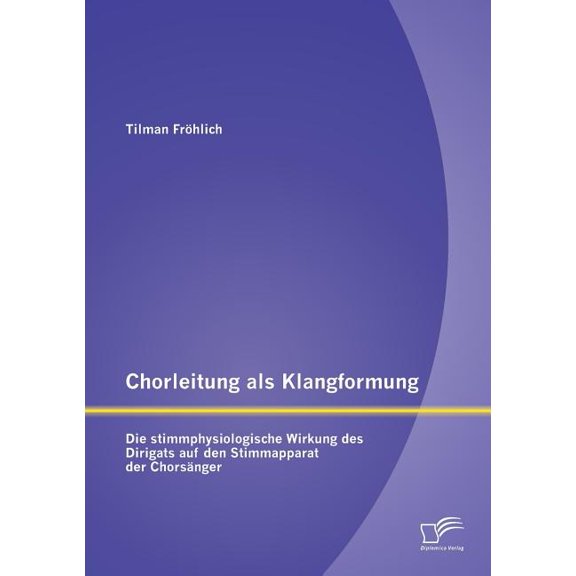 Chorleitung als Klangformung: Die stimmphysiologische Wirkung des Dirigats auf den Stimmapparat der Chorsnger (Paperback)