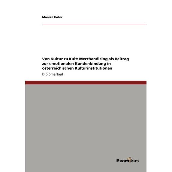 Von Kultur zu Kult: Merchandising als Beitrag zur emotionalen Kundenbindung in österreichischen Kulturinstitutionen, (Paperback)