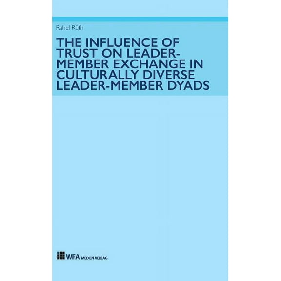 The Influence of Trust on Leader-Member Exchange in Culturally Diverse Leader-Member Dyads (Hardcover)
