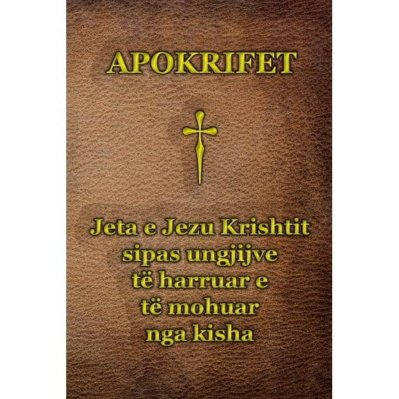 Apokrifet: Jeta e Jezu Krishtit sipas ungjijve të harruar e të mohuar nga kisha, (Paperback)