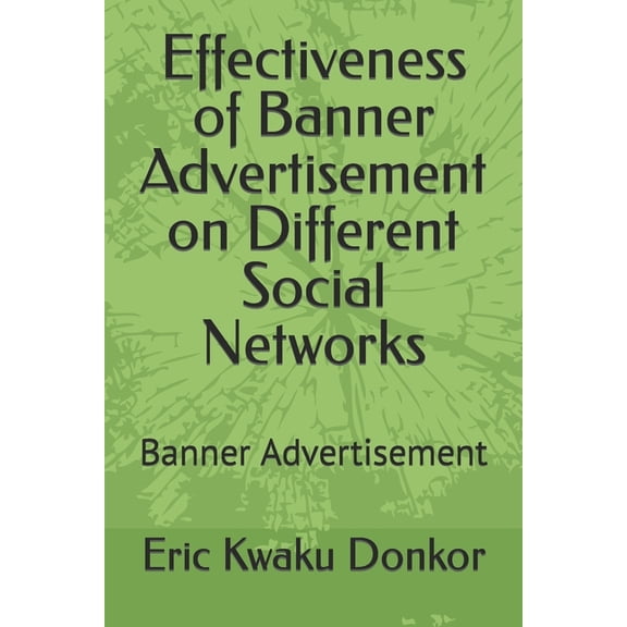 Effectiveness of Banner Advertisement on Different Social Networks: Banner Advertisement, (Paperback)