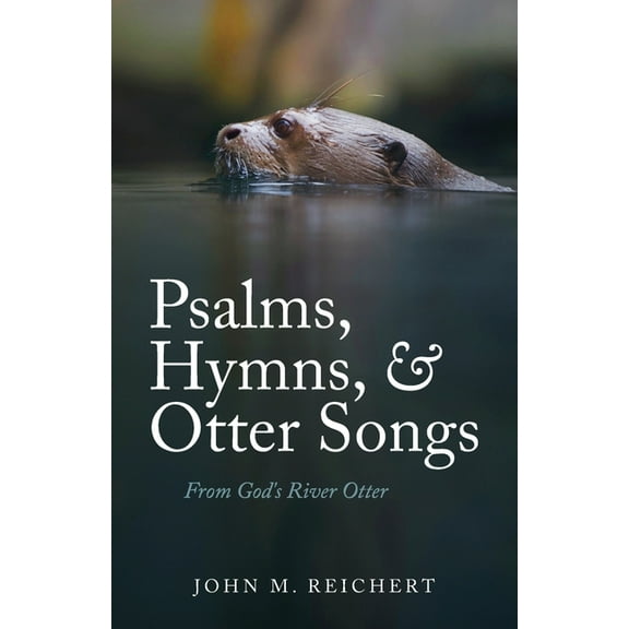Psalms, Hymns, & Otter Songs: From God's River Otter, (Paperback)