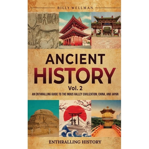 Ancient History Vol. 2: An Enthralling Guide to the Indus Valley Civilization, China, and Japan, (Hardcover)