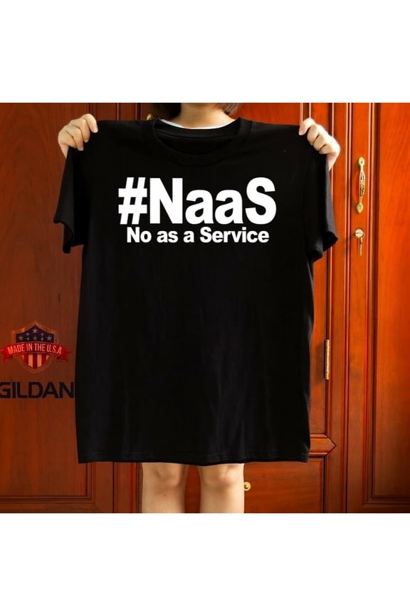 NAAS No As A Service The Shirt Funny Tech Humor Gift Graphic Tee,for unisex up to 5XL