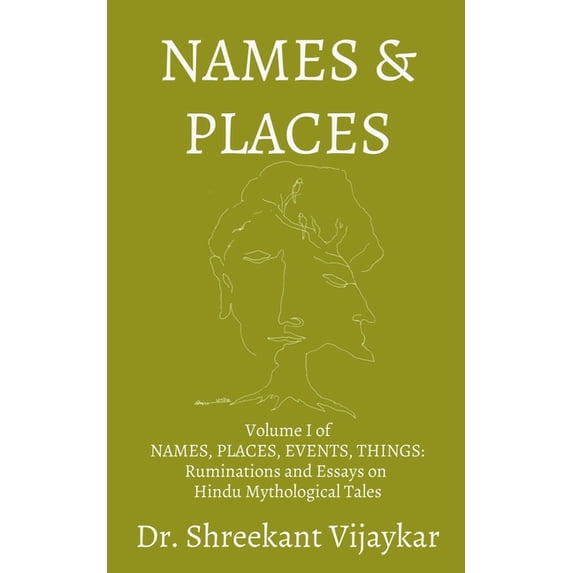 NAMES and PLACES: Volume I of NAMES, PLACES, EVENTS, THINGS: Ruminations and Essays on Hindu Mythological Tales, (Paperback)