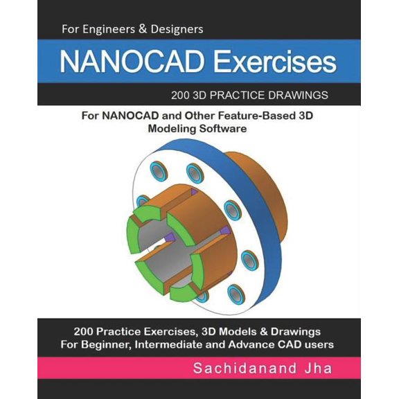 NANOCAD Exercises: 200 3D Practice Drawings For NANOCAD and Other Feature-Based 3D Modeling Software, (Paperback)