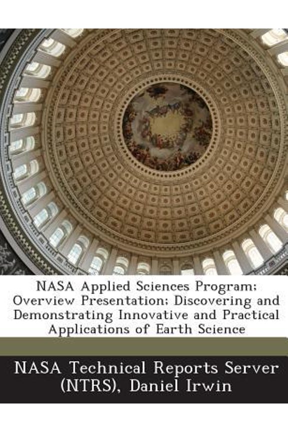 Applied Sciences Program; Overview Presentation; Discovering and Demonstrating Innovative and Practical Applications of Earth Science Paperback