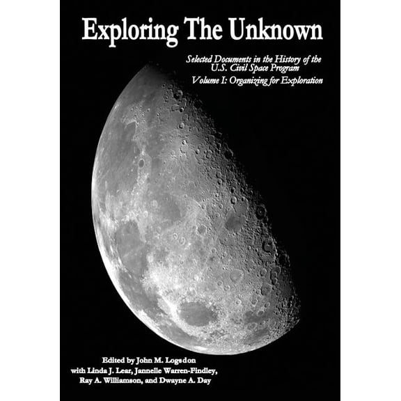 NASA History: Exploring the Unknown: Selected Documents in the History of the U.S. Civil Space Program, Volume I: Organizing for Exploration (Paperback)