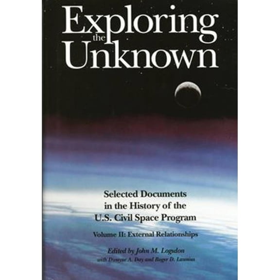 NASA History: Exploring the Unknown: Selected Documents in the History of the U.S. Civilian Space Program, Volume II: External Relationships (Paperback)