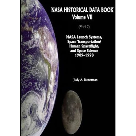 NASA History: NASA Historical Data Book: Volume VII: NASA Launch Systems, Space Transportation/Human Spaceflight, and Space Science 1989-1998 (Part 2) (Paperback)