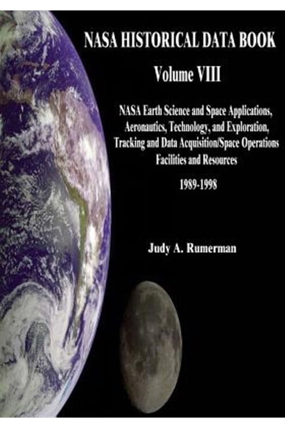NASA History: NASA Historical Data Book: Volume VIII: NASA Earth Science and Space Applications, Aeronautics, Technology, and Exploration, Tracking and Data Acquisition/Space Operations, Facilities an
