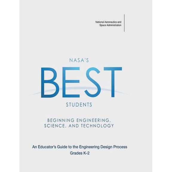 NASA's BEST Students - Beginning Engineering, Science, and Technology: An Educator's Guide to the Engineering Design Process Grades K-2 (Paperback)