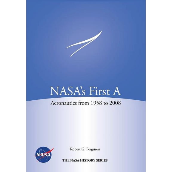 NASA's First A: Aeronautics from 1958-2008 (NASA History Series SP-2012-4412), (Paperback)
