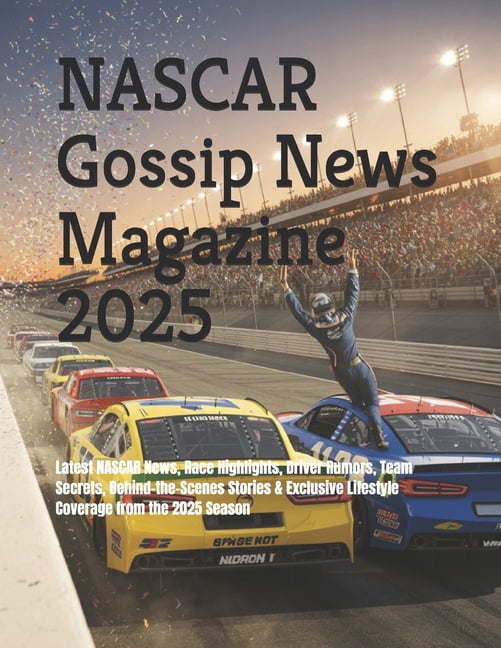 NASCAR Gossip News Magazine 2025: Latest NASCAR News, Race Highlights, Driver Rumors, Team Secrets, Behind-the-Scenes St, (Paperback)