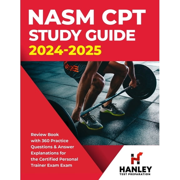 NASM CPT Study Guide 2024-2025: Review Book with 360 Practice Questions and Answer Explanations for the Certified Person, (Paperback)