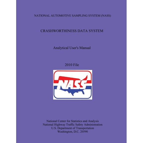 NATIONAL AUTOMOTIVE SAMPLING SYSTEM (NASS) CRASHWORTHINESS DATA SYSTEM Analytical User's Manual 2010 File, (Paperback)