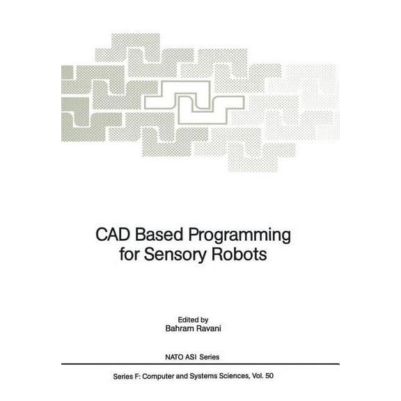 NATO Asi Subseries F: CAD Based Programming for Sensory Robots: Proceedings of the NATO Advanced Research Workshop on CAD Based Programming fo, Book 50, (Paperback)