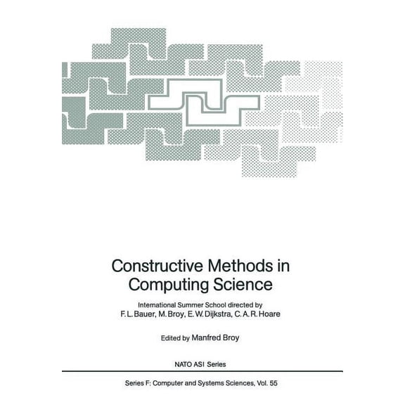 NATO Asi Subseries F: Constructive Methods in Computing Science: International Summer School Directed by F.L. Bauer, M. Broy, E.W. Dijkstra, C, Book 55, (Paperback)