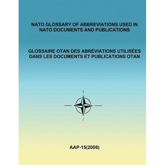 NATO GLOSSARY OF ABBREVIATIONS USED IN NATO DOCUMENTS AND PUBLICATIONS (English and French) (Paperback)
