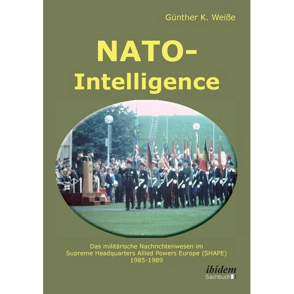 NATO-Intelligence: Das militärische Nachrichtenwesen im Supreme Headquarters Allied Powers Europe (SHAPE). 1985 - 1989 (Paperback)