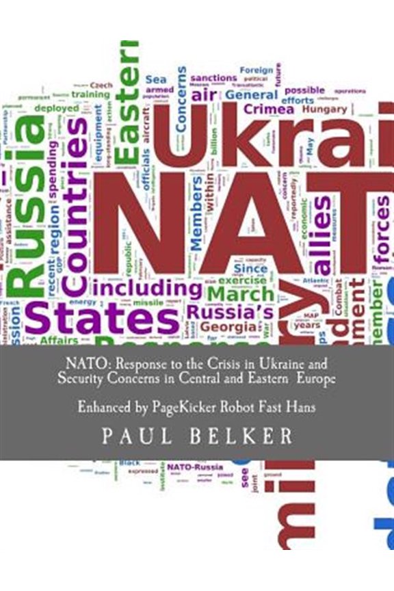 NATO: Response to the Crisis in Ukraine and Security Concerns in Central and Eastern Europe: Enhanced with Text Analytics by PageKicker Robot Fast Hans Paperback 1499234376 9781499234374 Paul Belker
