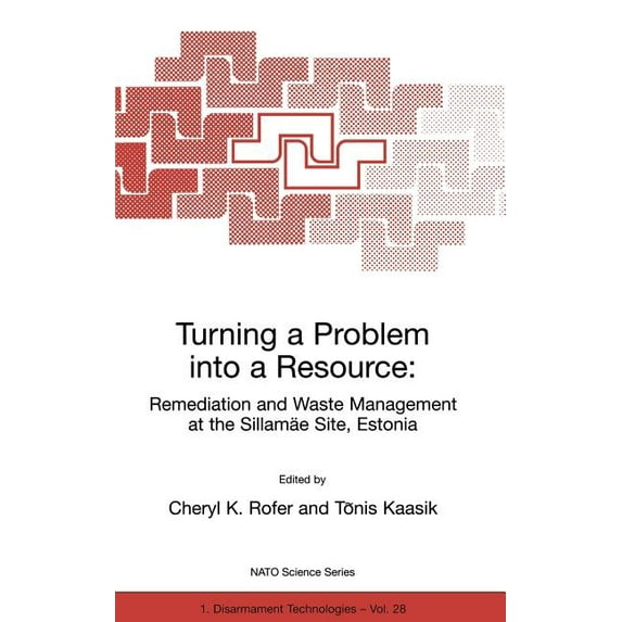 NATO Science Partnership Subseries: 1 Turning a Problem Into a Resource: Remediation and Waste Management at the Sillamäe Site, Estonia, Book 28, (Hardcover)