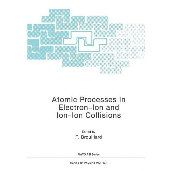 NATO Science Series B: Atomic Processes in Electron-Ion and Ion-Ion Collisions, Book 145, (Paperback)