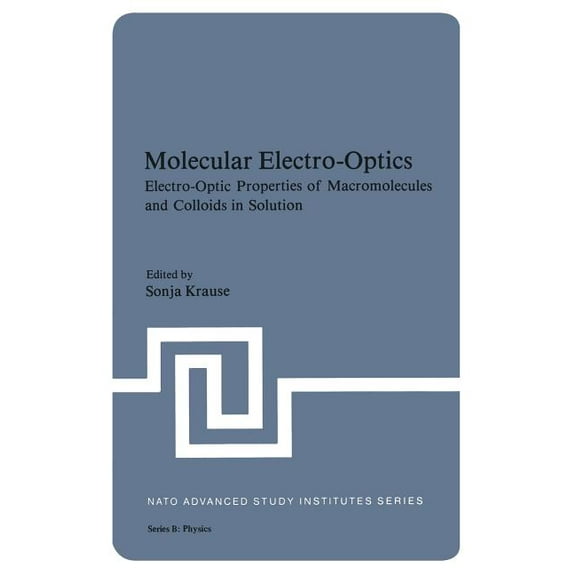 NATO Science Series B: Molecular Electro-Optics: Electro-Optic Properties of Macromolecules and Colloids in Solution, Book 64, (Paperback)