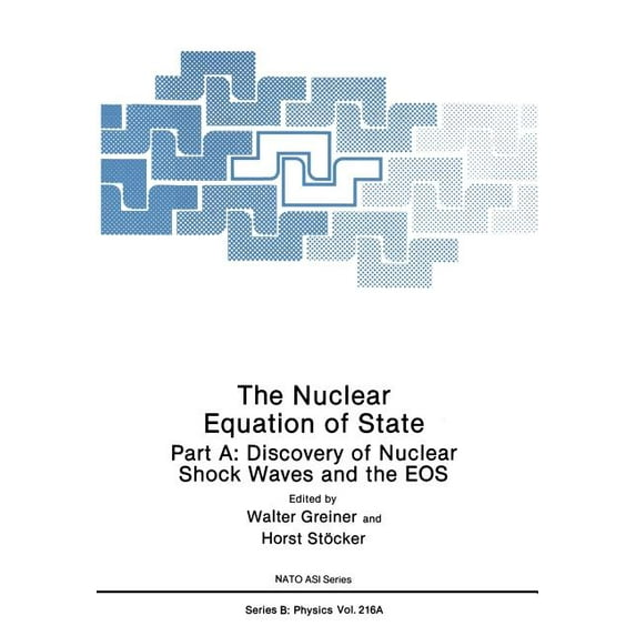 NATO Science Series B: The Nuclear Equation of State: Part A: Discovery of Nuclear Shock Waves and the EOS, Book 216, (Paperback)