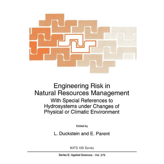 NATO Science Series E: Engineering Risk in Natural Resources Management: With Special References to Hydrosystems Under Changes of Physical or C, Book 275, (Paperback)