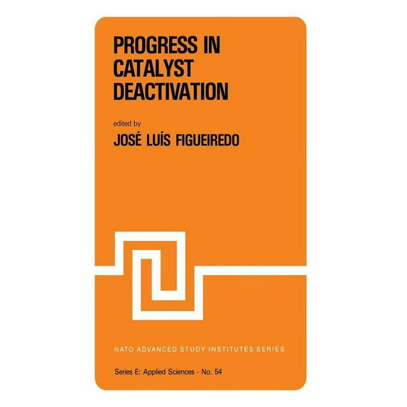 NATO Science Series E: Progress in Catalyst Deactivation: Proceedings of the NATO Advanced Study Institute on Catalyst Deactivation, Algarve, P, Book 54, (Paperback)