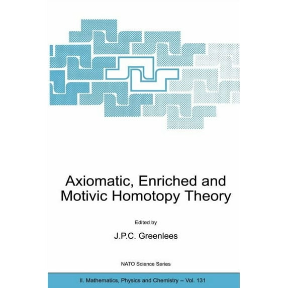 NATO Science Series II: Mathematics, Phy Axiomatic, Enriched and Motivic Homotopy Theory: Proceedings of the NATO Advanced Study Institute on Axiomatic, Enriched, Book 131, (Paperback)