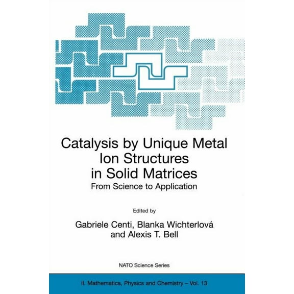NATO Science Series II: Mathematics, Phy Catalysis by Unique Metal Ion Structures in Solid Matrices: From Science to Application, Book 13, (Paperback)