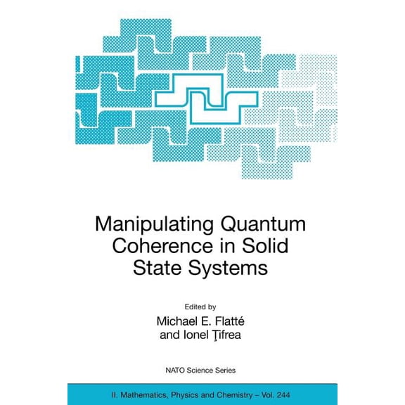 NATO Science Series II: Mathematics, Phy Manipulating Quantum Coherence in Solid State Systems, Book 244, (Paperback)