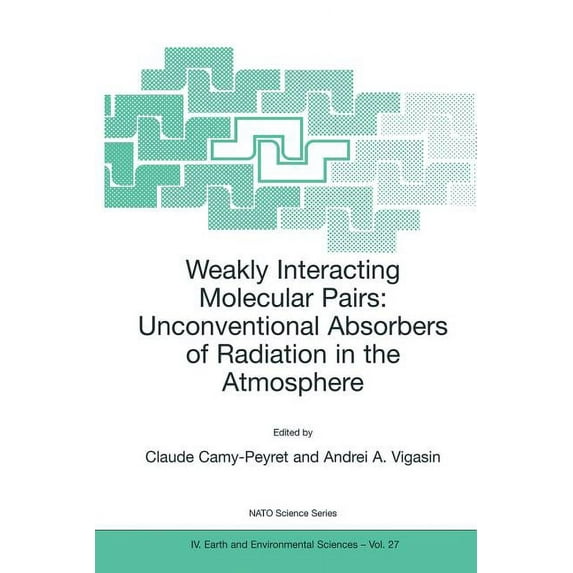NATO Science Series: IV: Weakly Interacting Molecular Pairs: Unconventional Absorbers of Radiation in the Atmosphere, Book 27, (Paperback)
