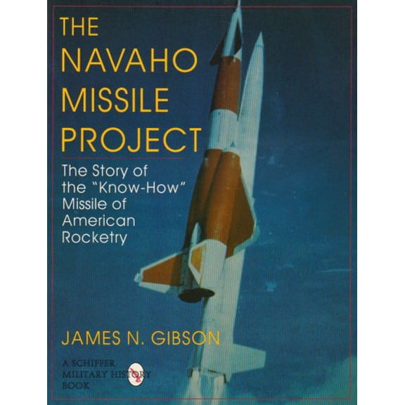 Pre-Owned The Navaho Missile Project: The Story of the Know-How Missile of American Rocketry (Paperback) by James N Gibson
