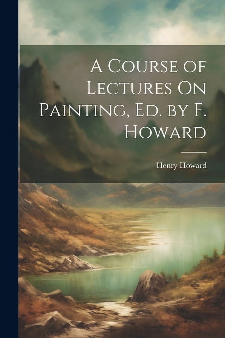 A Course of Lectures On Painting, Ed. by F. Howard (Paperback)