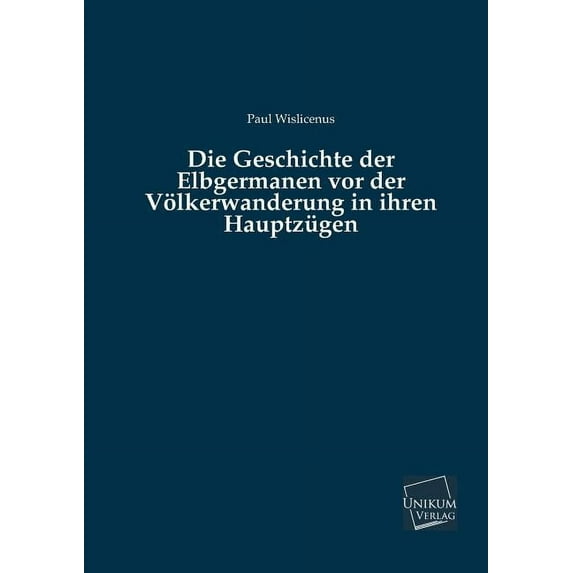 Die Geschichte Der Elbgermanen VOR Der Volkerwanderung in Ihren Hauptzugen (Paperback)
