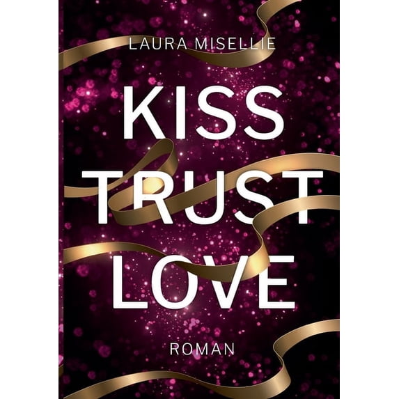 Kiss. Trust. Love.: Gefühlvolle und dramatische Coming of age-Lovestory, (Paperback)