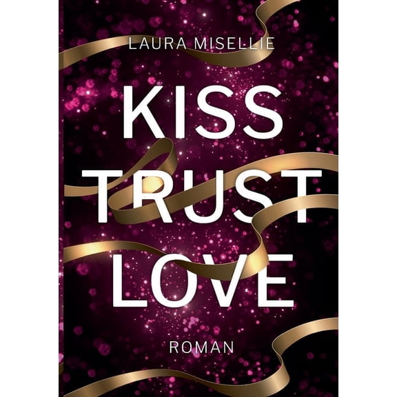 Kiss. Trust. Love.: Gefhlvolle und dramatische Coming of age-Lovestory, (Paperback)
