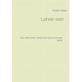 thumbnail image 1 of Lehrer-sein: Was Lehrer leisten müssen und was sie sich alles leisten, (Paperback), 1 of 1