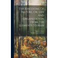 thumbnail image 1 of The Kingdoms Of Nature, Or, Life And Organization From The Elements To Man, (Hardcover), 1 of 1