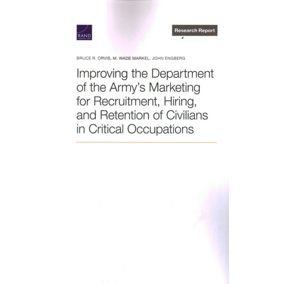 Improving the Department of the Army's Marketing for Recruitment, Hiring, and Retention of Civilians in Critical Oc, (Paperback)