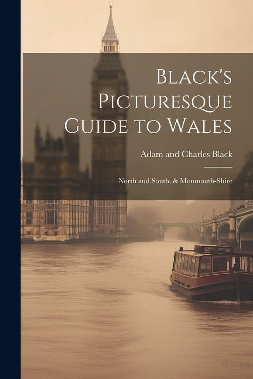 Black's Picturesque Guide to Wales: North and South, & Monmouth-Shire, (Paperback)