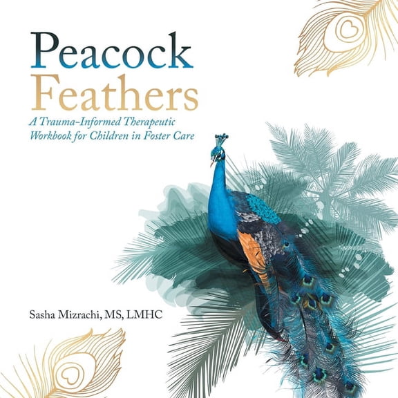 Peacock Feathers: A Trauma-Informed Therapeutic Workbook for Children in Foster Care, (Paperback)