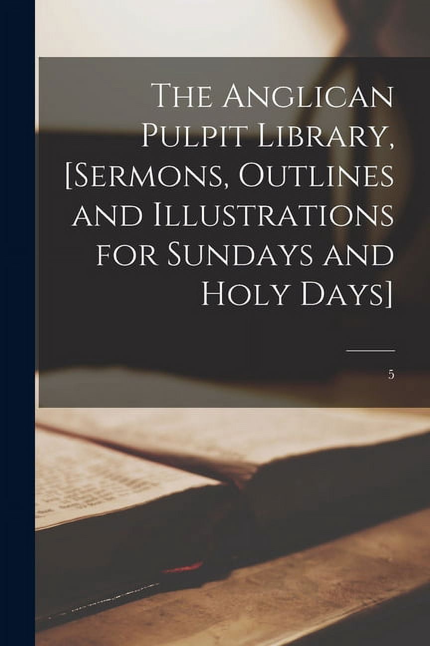 The Anglican Pulpit Library, [sermons, Outlines and Illustrations for Sundays and Holy Days]; 5, (Paperback)