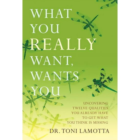 What You REALLY Want, Wants You: Uncovering Twelve Qualities You Already Have to Get What You Think Is Missing (Hardcover)