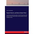 thumbnail image 1 of Popular Resorts, and How to Reach Them: Combining a Brief Description of the Principal Summer Retreats in the United Sta, (Paperback), 1 of 1