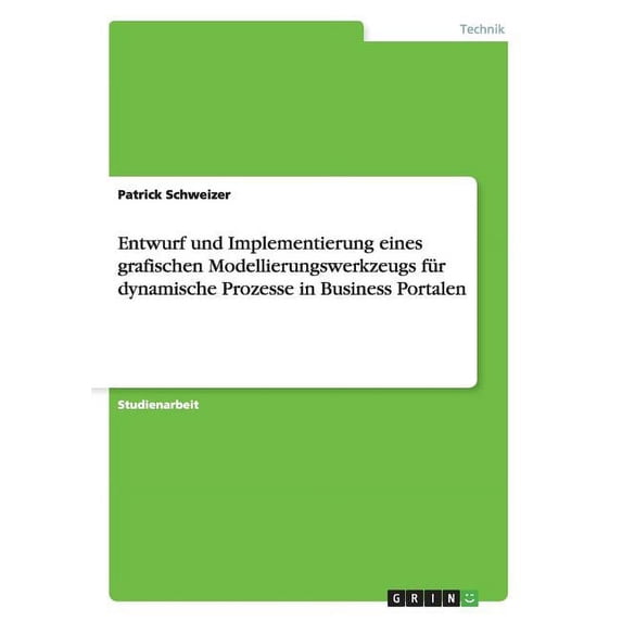 Entwurf und Implementierung eines grafischen Modellierungswerkzeugs für dynamische Prozesse in Business Portalen (Paperback)